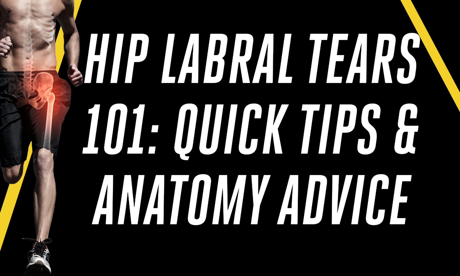Hip Labral Tears 101: Quick Tips & Anatomy Advice