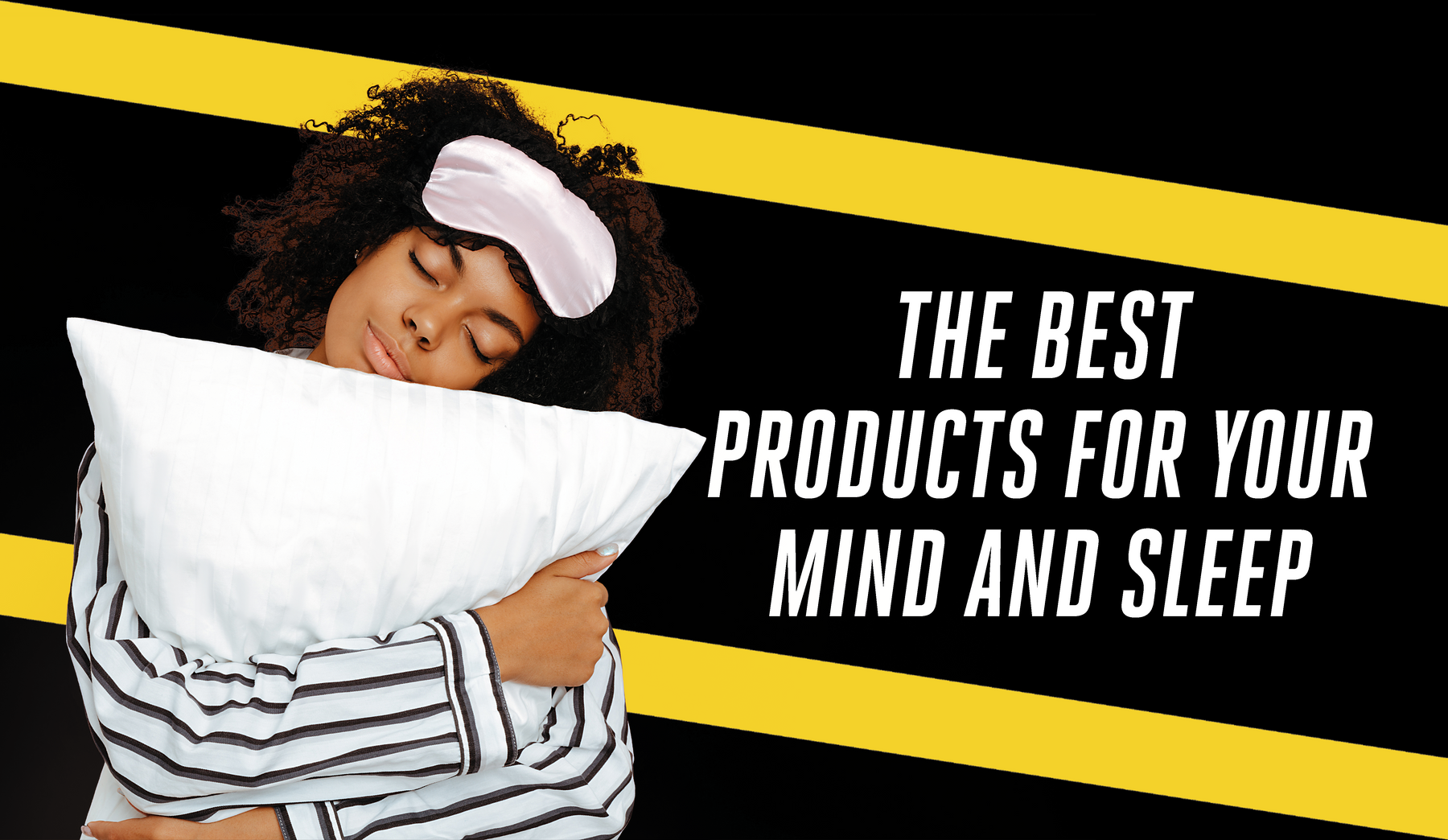 The Best Products for your Mind and Sleep